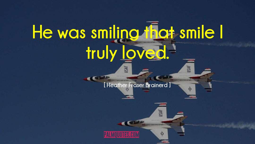 Heather Fraser Brainerd Quotes: He was smiling that smile