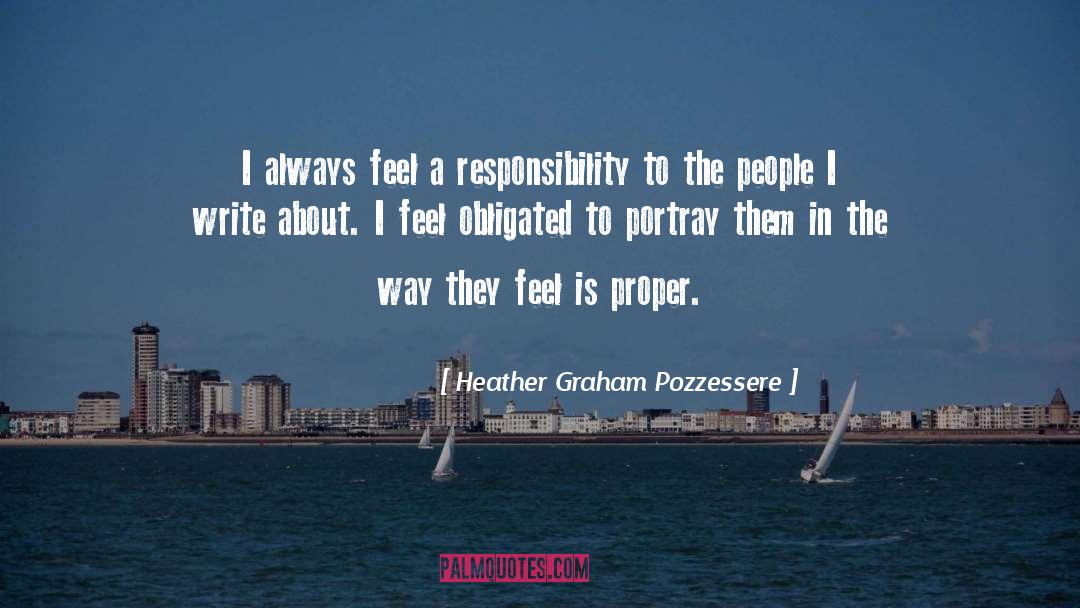 Heather Graham Pozzessere Quotes: I always feel a responsibility