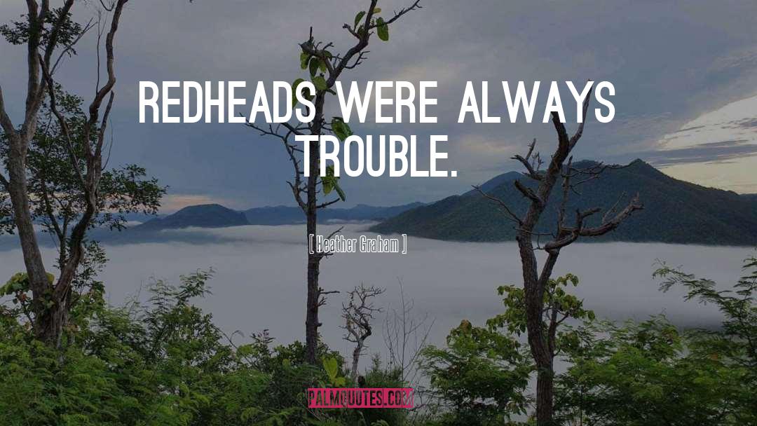 Heather Graham Quotes: Redheads were always trouble.