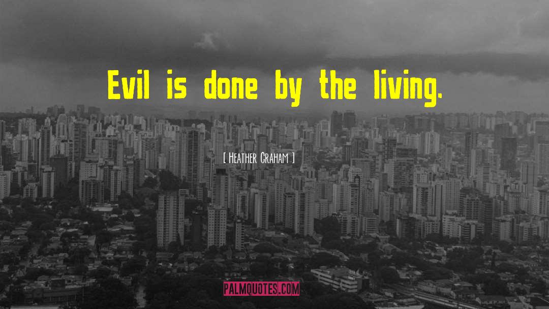 Heather Graham Quotes: Evil is done by the