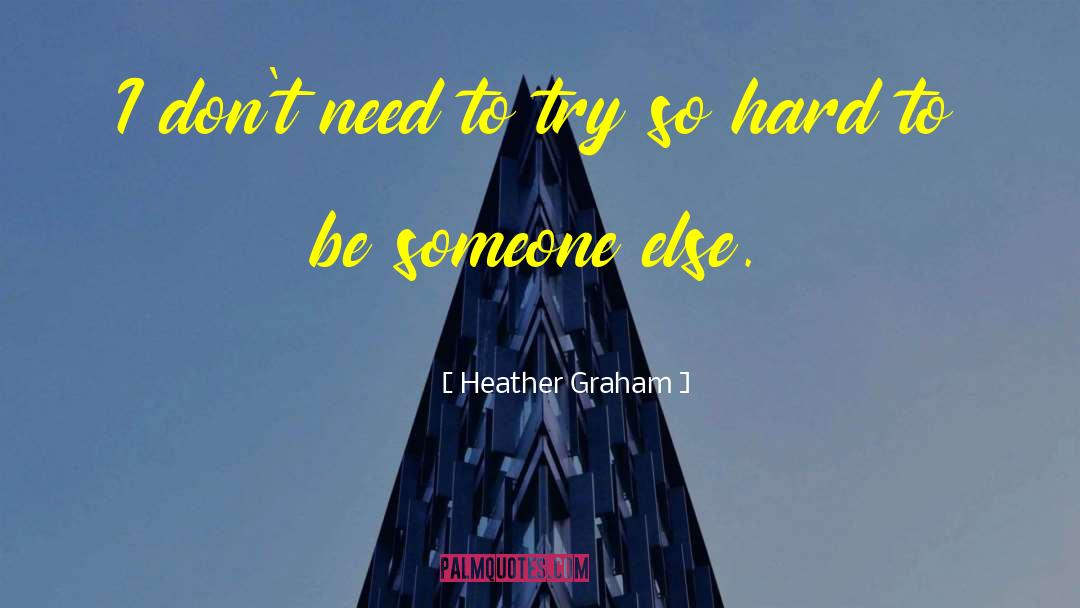 Heather Graham Quotes: I don't need to try