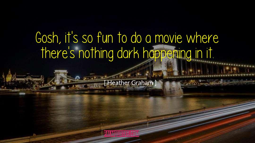 Heather Graham Quotes: Gosh, it's so fun to