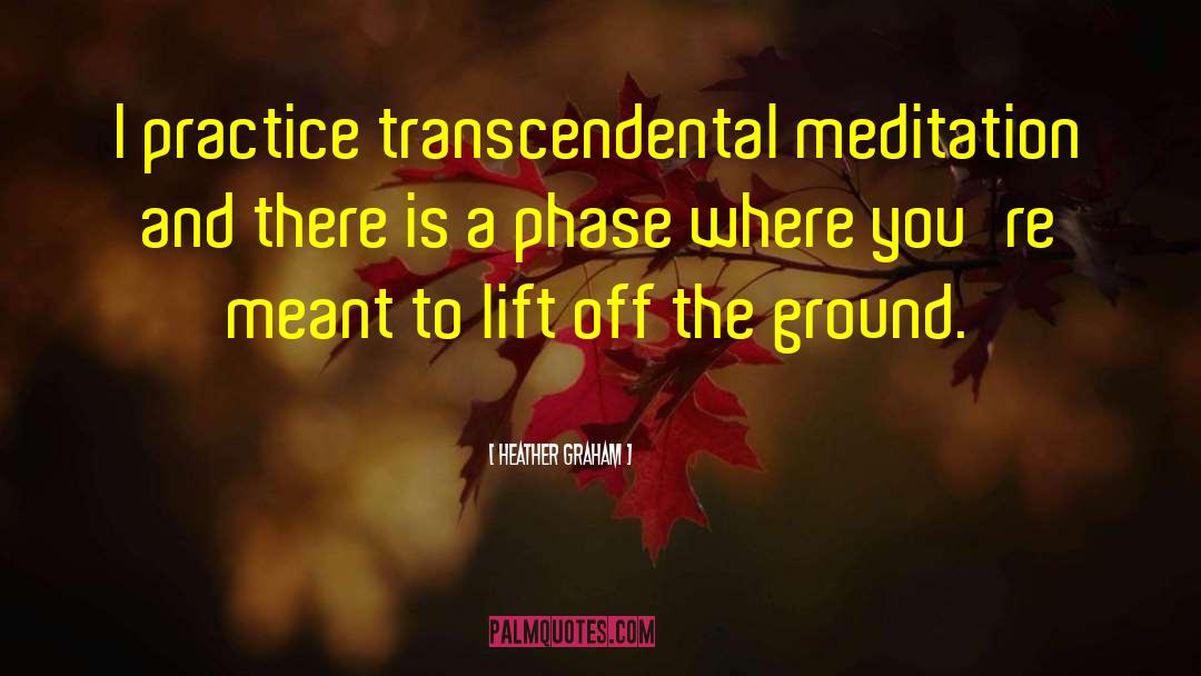 Heather Graham Quotes: I practice transcendental meditation and