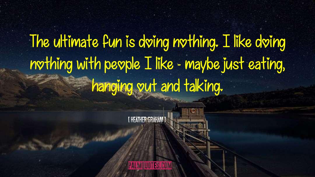 Heather Graham Quotes: The ultimate fun is doing