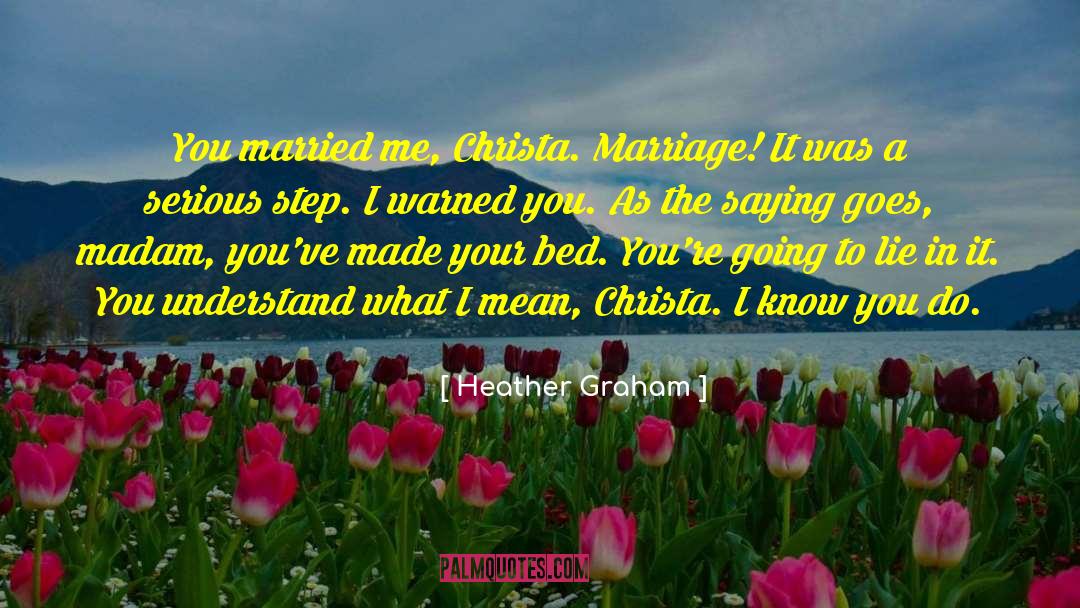 Heather Graham Quotes: You married me, Christa. Marriage!