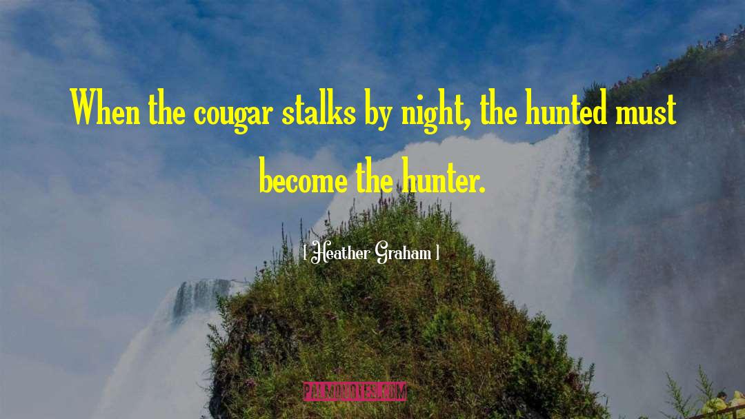 Heather Graham Quotes: When the cougar stalks by