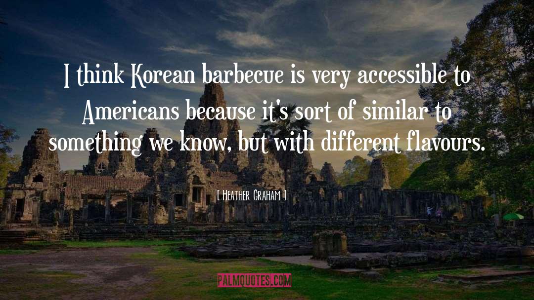 Heather Graham Quotes: I think Korean barbecue is