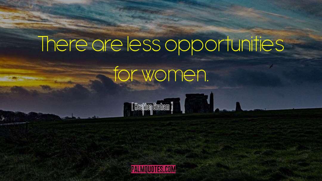Heather Graham Quotes: There are less opportunities for