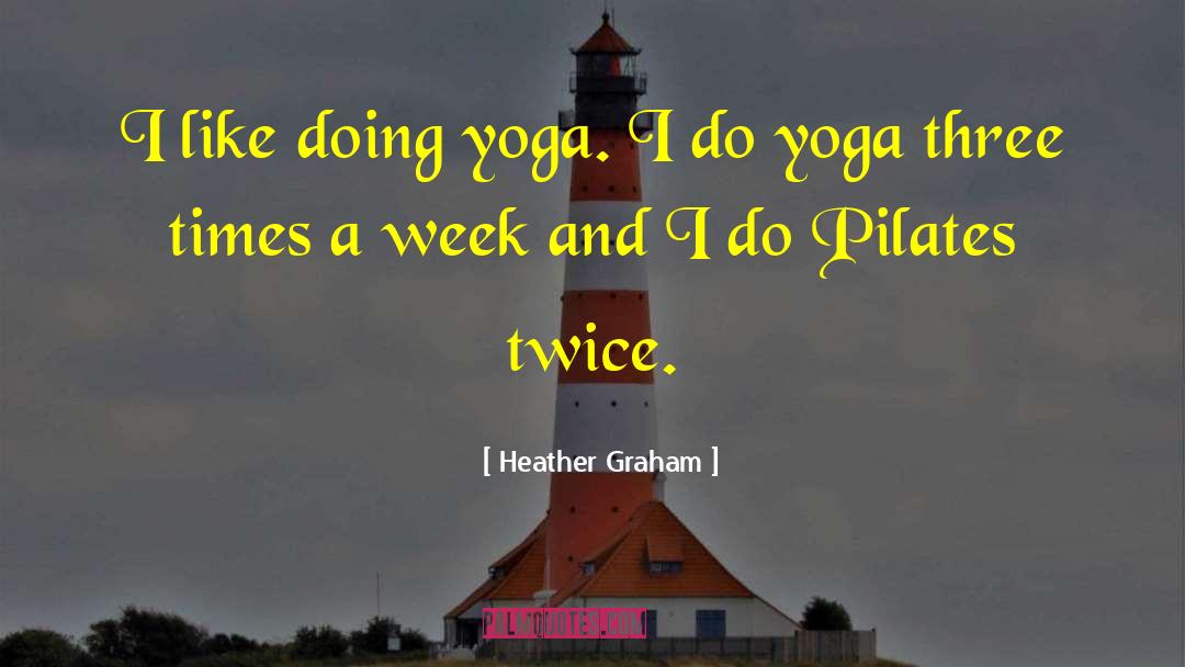 Heather Graham Quotes: I like doing yoga. I