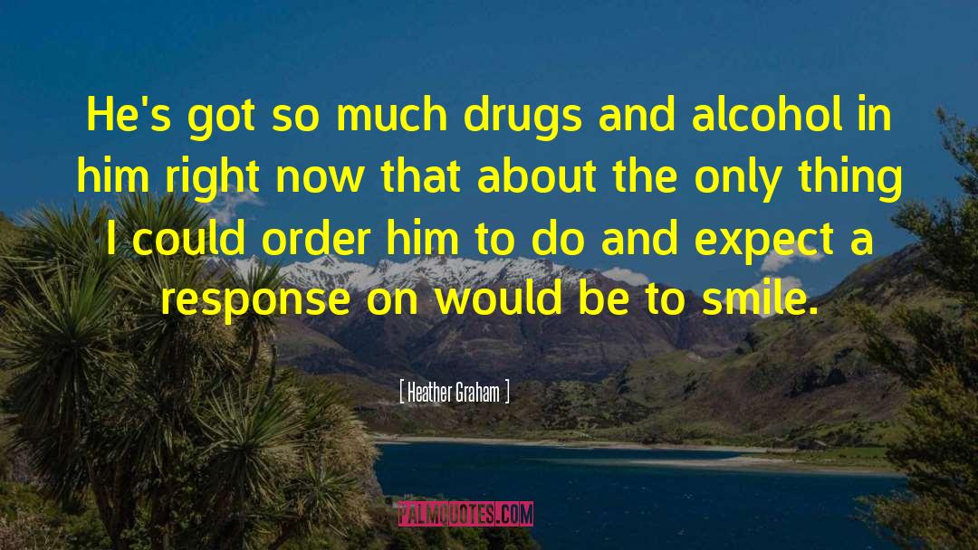 Heather Graham Quotes: He's got so much drugs