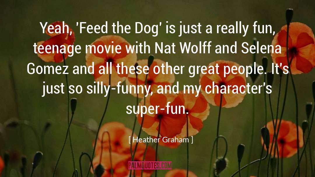 Heather Graham Quotes: Yeah, 'Feed the Dog' is