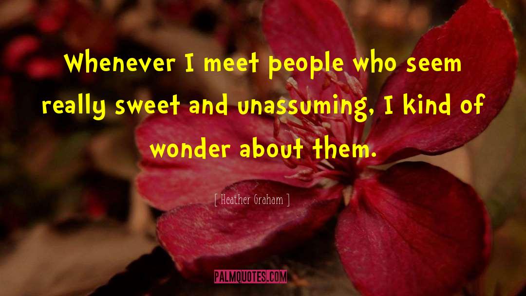 Heather Graham Quotes: Whenever I meet people who