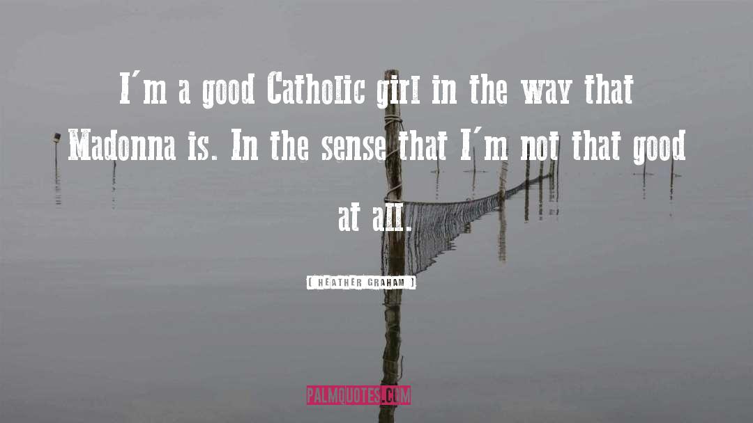 Heather Graham Quotes: I'm a good Catholic girl