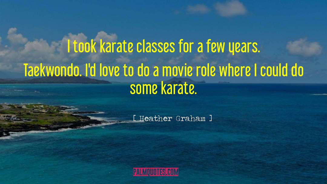 Heather Graham Quotes: I took karate classes for
