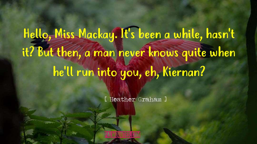 Heather Graham Quotes: Hello, Miss Mackay. It's been