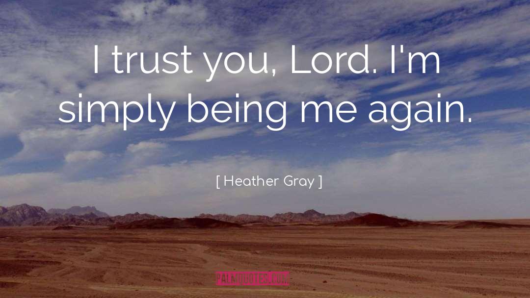 Heather Gray Quotes: I trust you, Lord. I'm