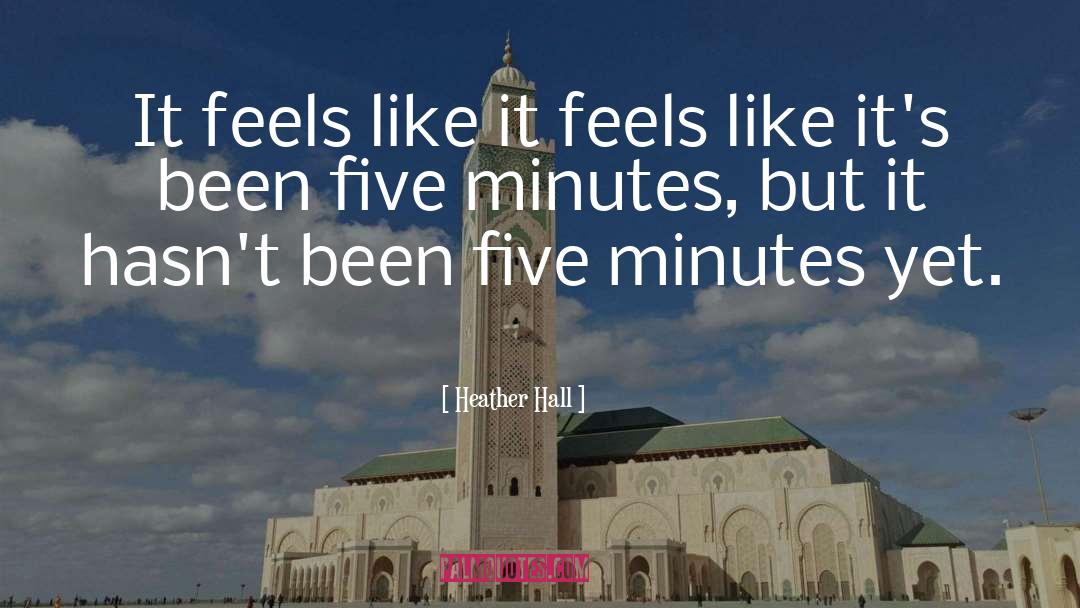 Heather Hall Quotes: It feels like it feels