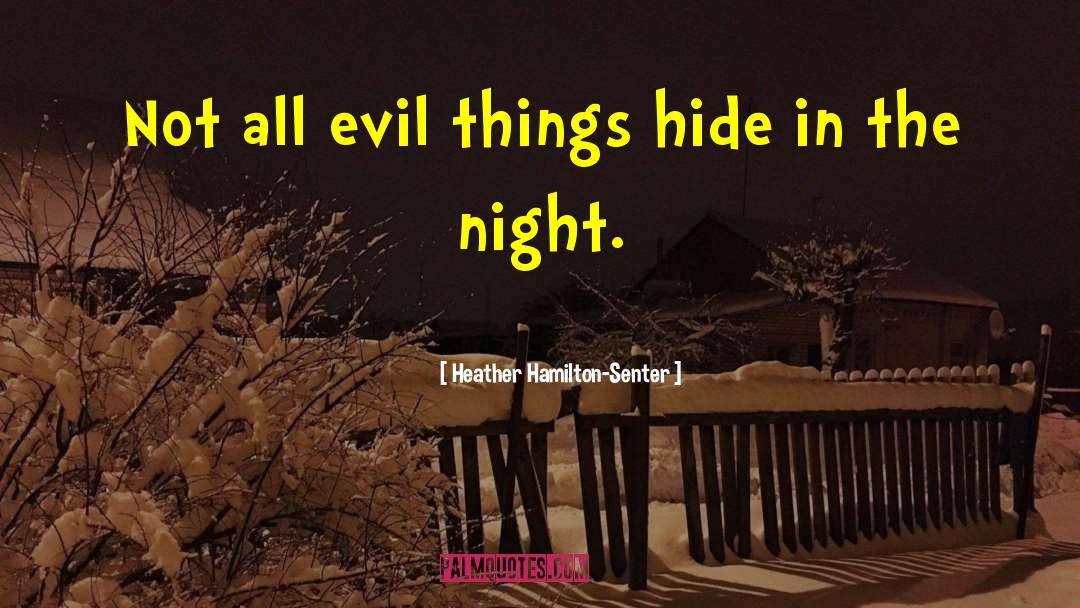 Heather Hamilton-Senter Quotes: Not all evil things hide