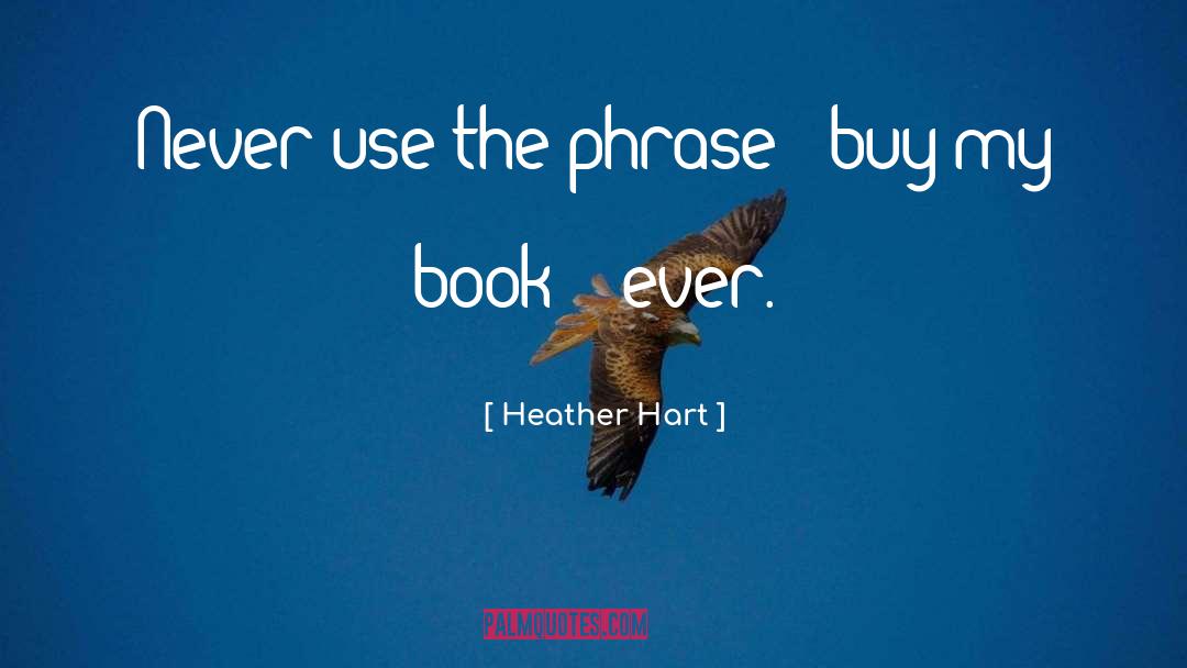 Heather Hart Quotes: Never use the phrase: 'buy
