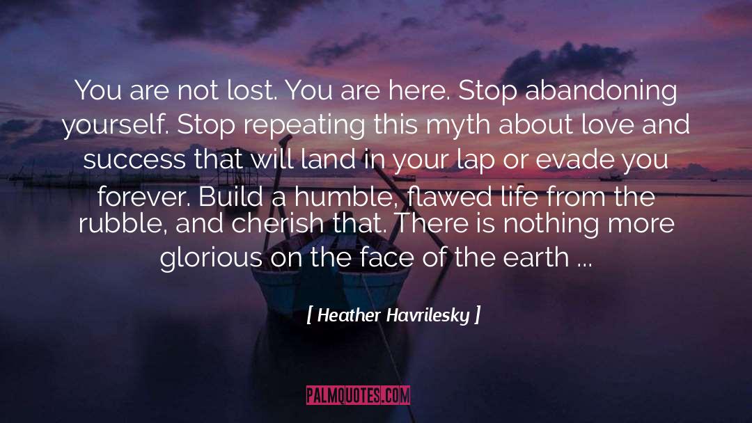 Heather Havrilesky Quotes: You are not lost. You