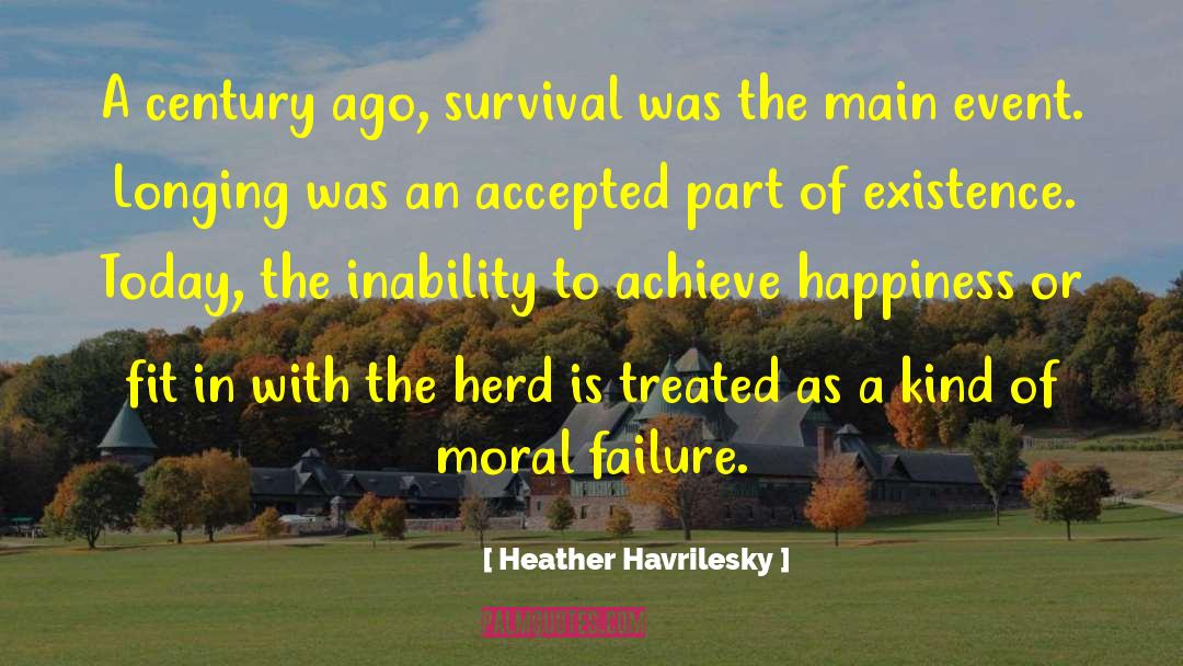 Heather Havrilesky Quotes: A century ago, survival was