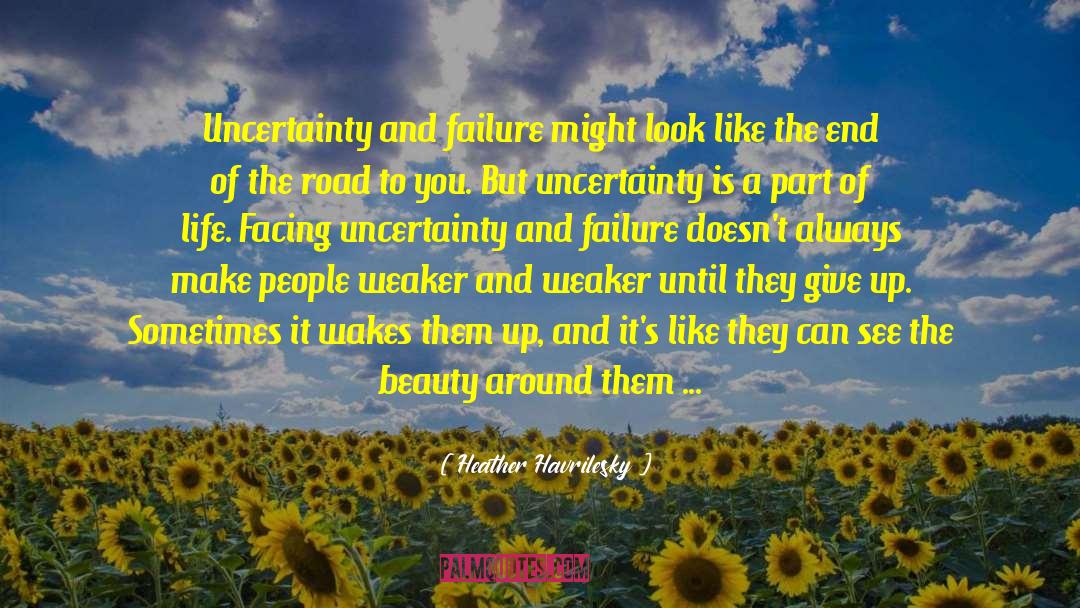 Heather Havrilesky Quotes: Uncertainty and failure might look