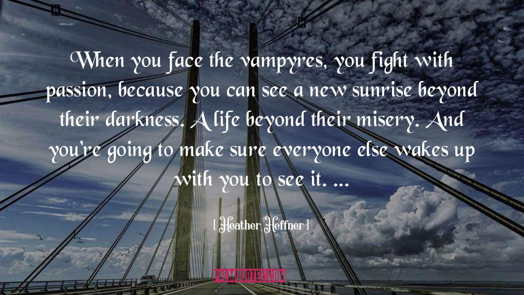 Heather Heffner Quotes: When you face the vampyres,