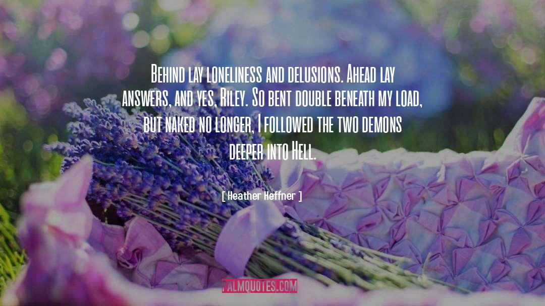 Heather Heffner Quotes: Behind lay loneliness and delusions.