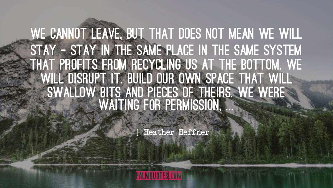 Heather Heffner Quotes: We cannot leave, but that