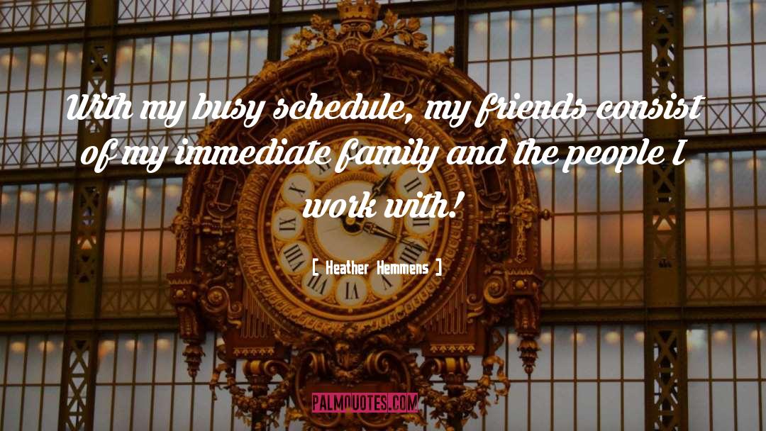 Heather Hemmens Quotes: With my busy schedule, my