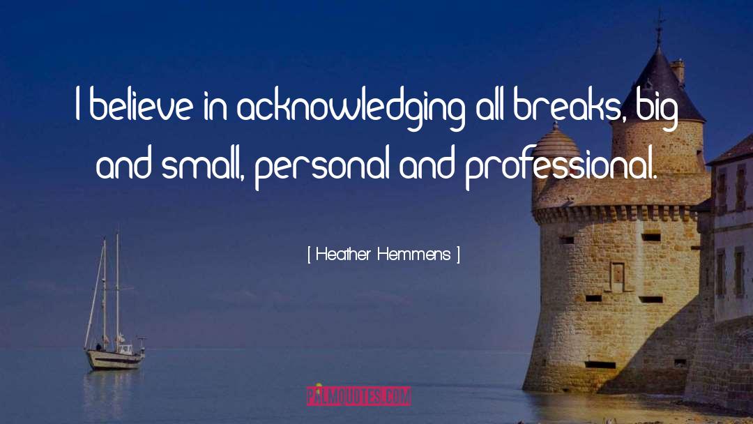 Heather Hemmens Quotes: I believe in acknowledging all