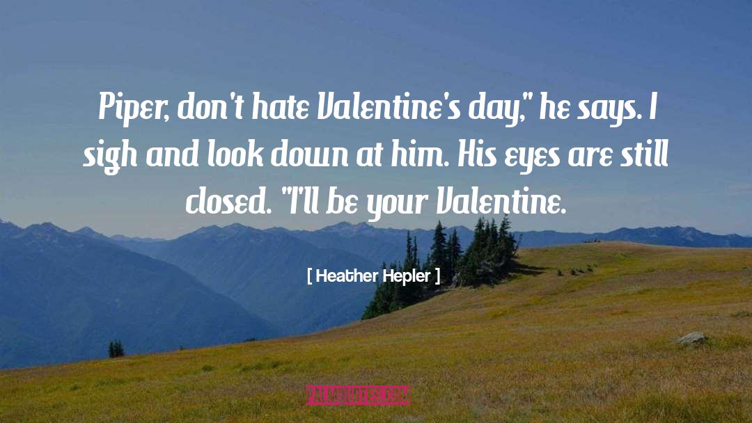 Heather Hepler Quotes: Piper, don't hate Valentine's day,