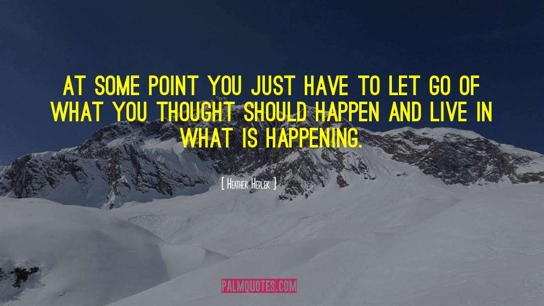 Heather Hepler Quotes: At some point you just