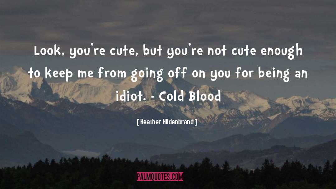 Heather Hildenbrand Quotes: Look, you're cute, but you're