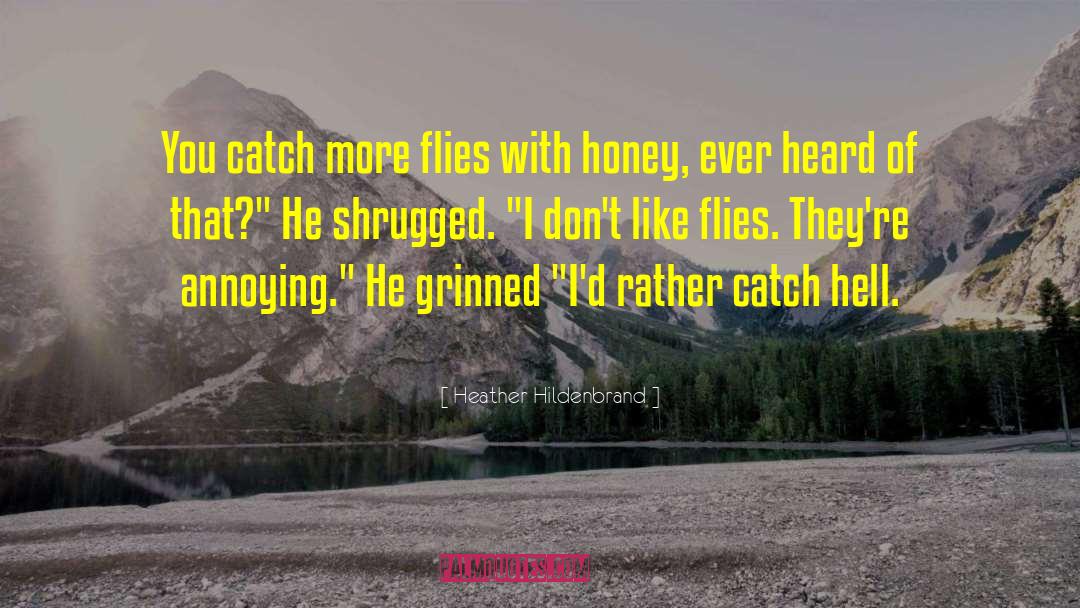 Heather Hildenbrand Quotes: You catch more flies with
