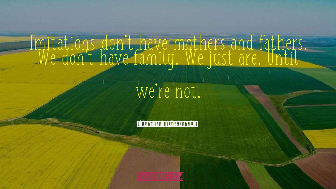 Heather Hildenbrand Quotes: Imitations don't have mothers and