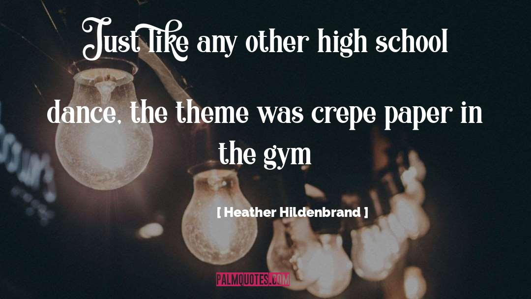 Heather Hildenbrand Quotes: Just like any other high