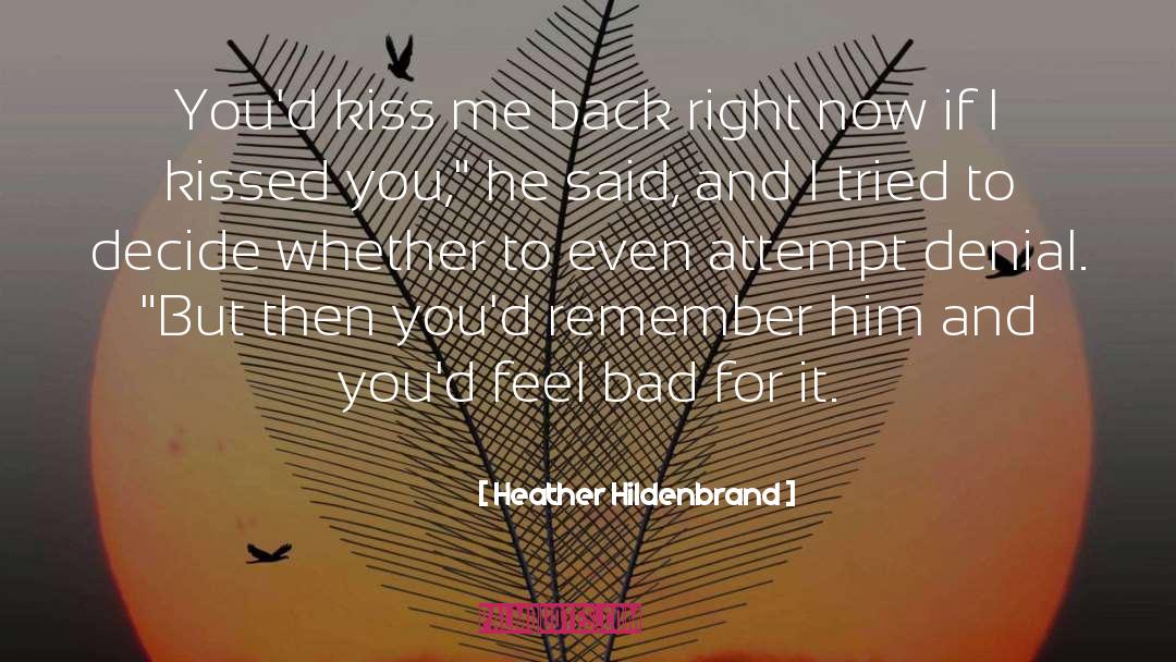 Heather Hildenbrand Quotes: You'd kiss me back right