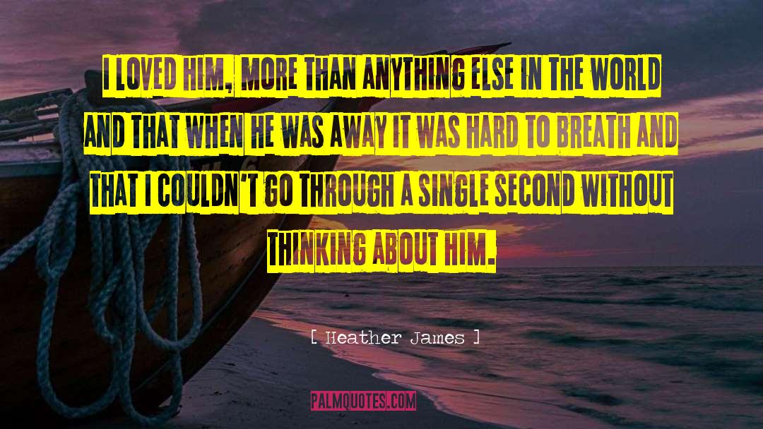 Heather James Quotes: I loved him, more than