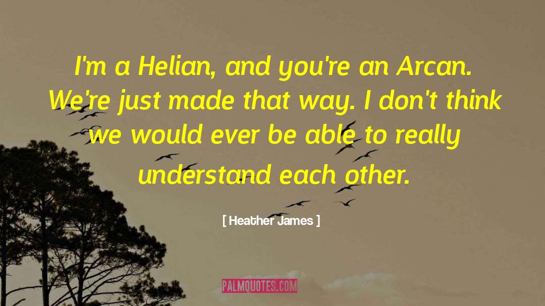 Heather James Quotes: I'm a Helian, and you're