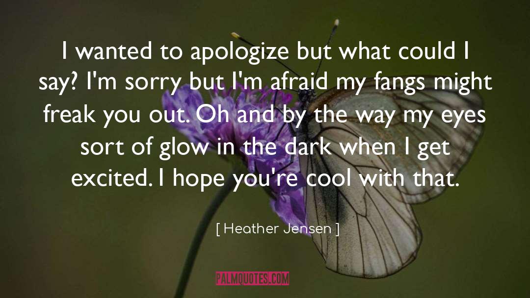 Heather Jensen Quotes: I wanted to apologize but