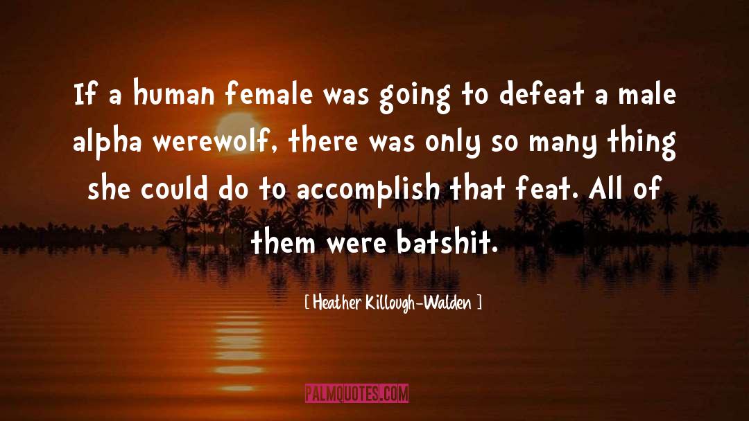 Heather Killough-Walden Quotes: If a human female was