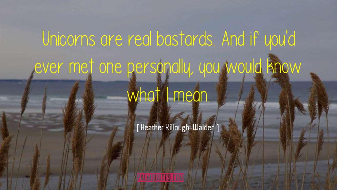 Heather Killough-Walden Quotes: Unicorns are real bastards. And