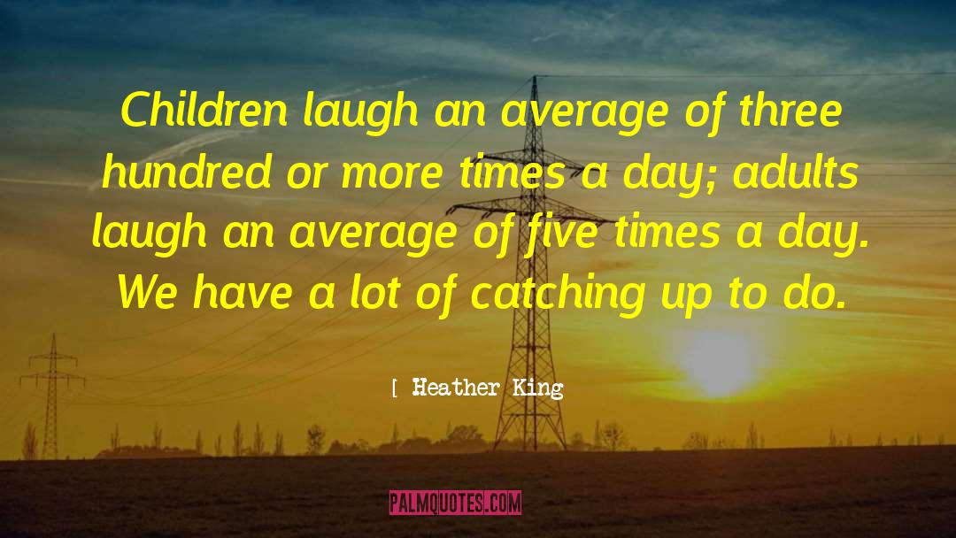 Heather King Quotes: Children laugh an average of