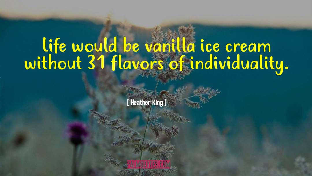 Heather King Quotes: Life would be vanilla ice