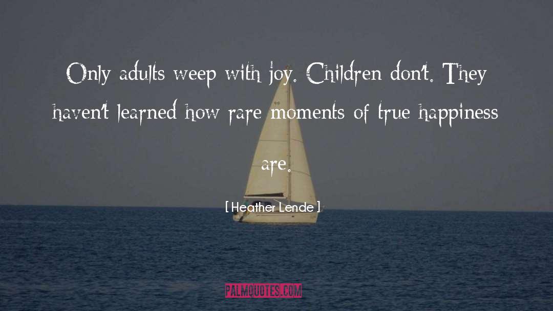 Heather Lende Quotes: Only adults weep with joy.