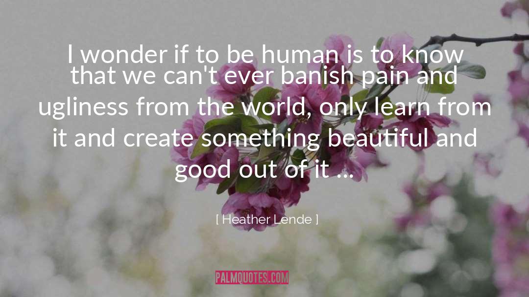 Heather Lende Quotes: I wonder if to be