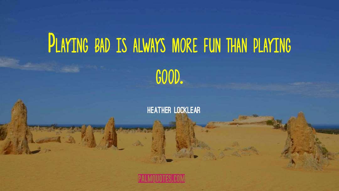 Heather Locklear Quotes: Playing bad is always more