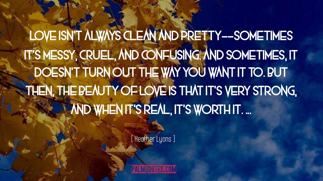 Heather Lyons Quotes: Love isn't always clean and