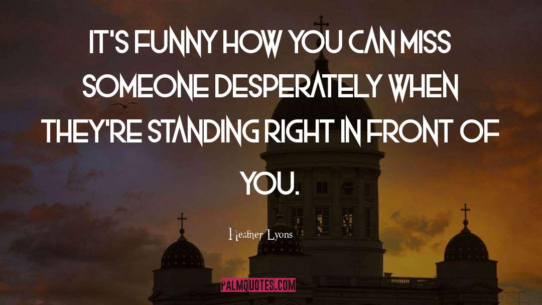 Heather Lyons Quotes: It's funny how you can